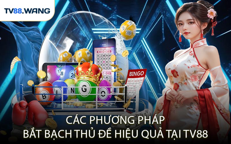 Các Phương Pháp Bắt Bạch Thủ Đề Hiệu Quả Tại TV88