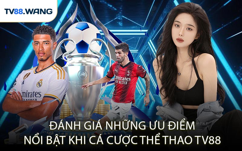 Đánh Giá Những Ưu Điểm Nổi Bật Khi Cá Cược Thể Thao TV88