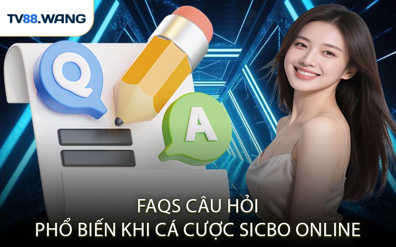 FAQs – Câu Hỏi Phổ Biến Khi Cá Cược Sicbo Online