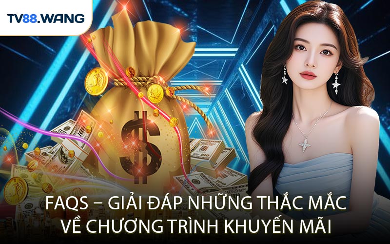 FAQs – Giải Đáp Những Thắc Mắc Về Chương Trình Khuyến Mãi