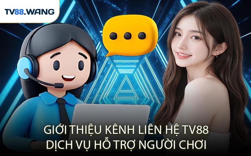 Giới Thiệu Kênh Liên Hệ TV88 Dịch Vụ Hỗ Trợ Người Chơi