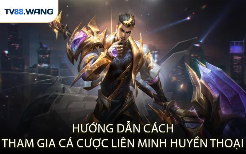 Hướng Dẫn Cách Tham Gia Cá Cược Liên Minh Huyền Thoại