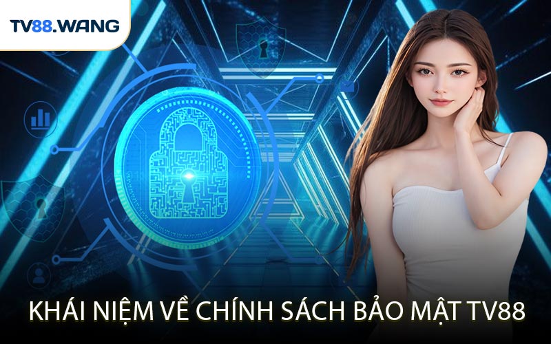 Khái Niệm Về Chính Sách Bảo Mật TV88