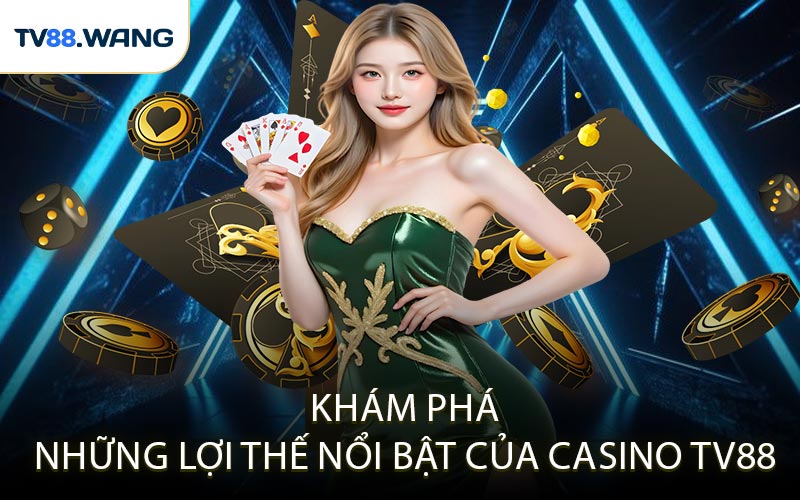 Khám Phá Những Lợi Thế Nổi Bật Của Casino TV88