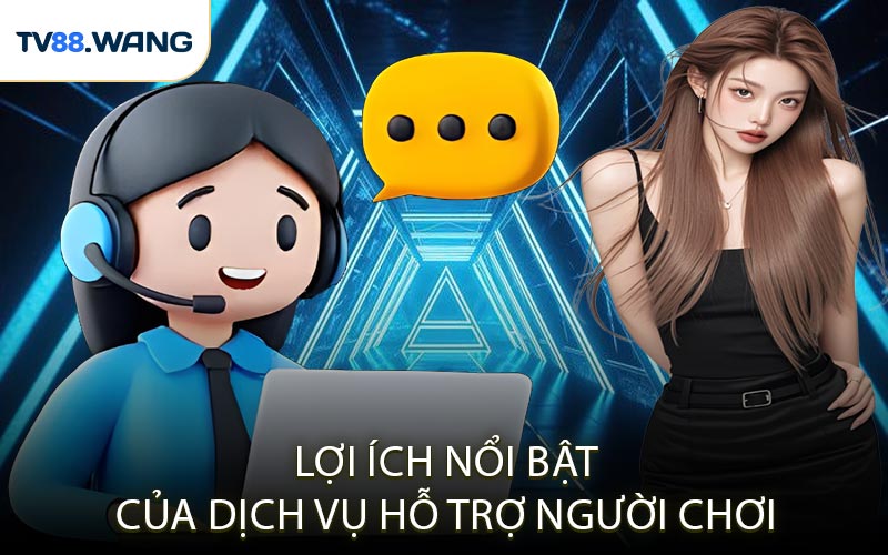 Lợi Ích Nổi Bật Của Dịch Vụ Hỗ Trợ Người Chơi
