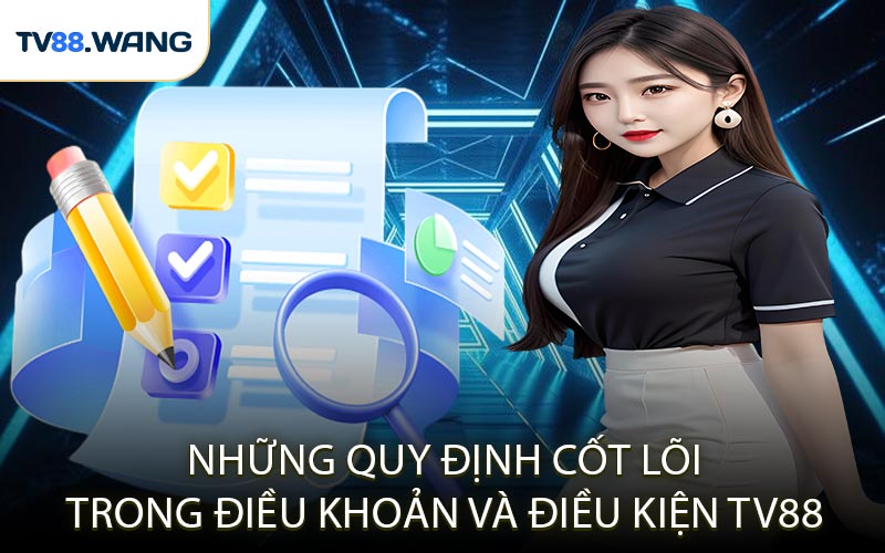 Những Quy Định Cốt Lõi Trong Điều Khoản và Điều Kiện TV88