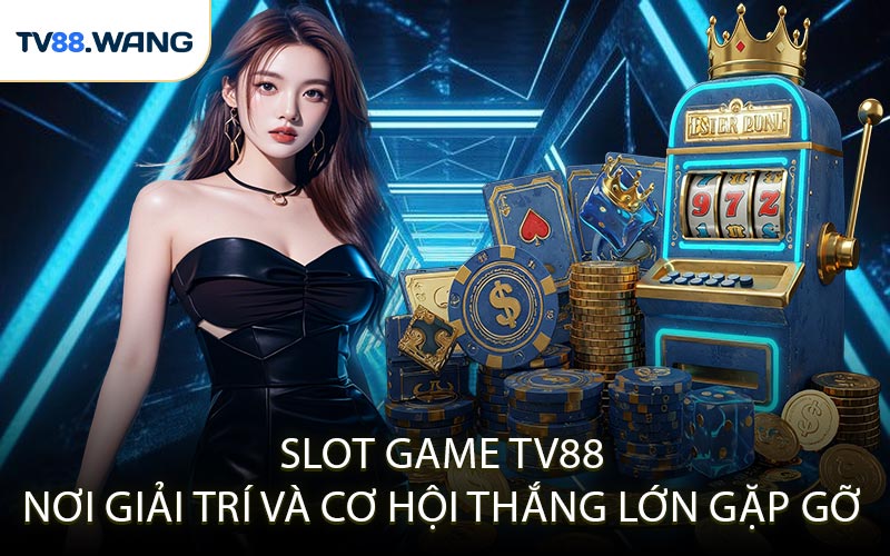 Slot Game TV88 – Nơi Giải Trí và Cơ Hội Thắng Lớn Gặp Gỡ