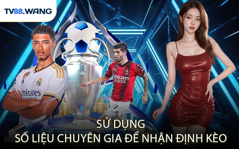 Sử Dụng Số Liệu Chuyên Gia Để Nhận Định Kèo