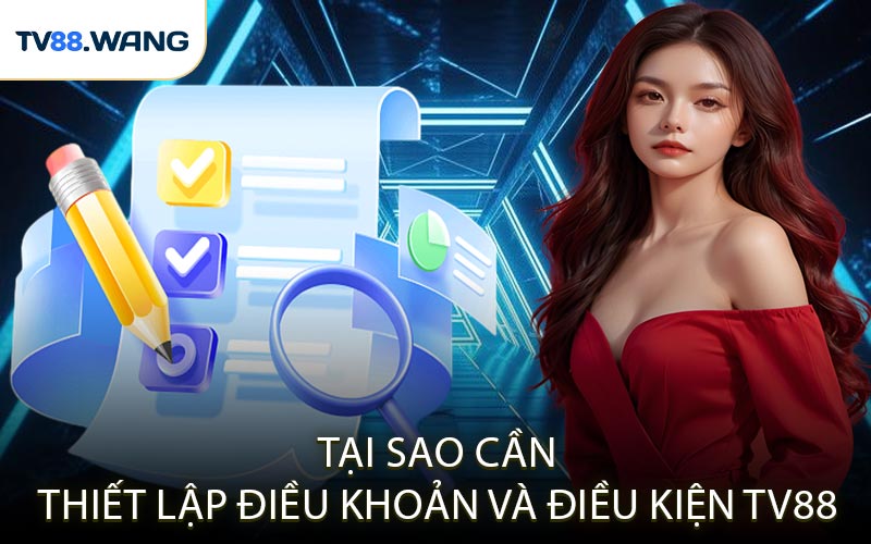 Tại Sao Cần Thiết Lập Điều Khoản và Điều Kiện TV88