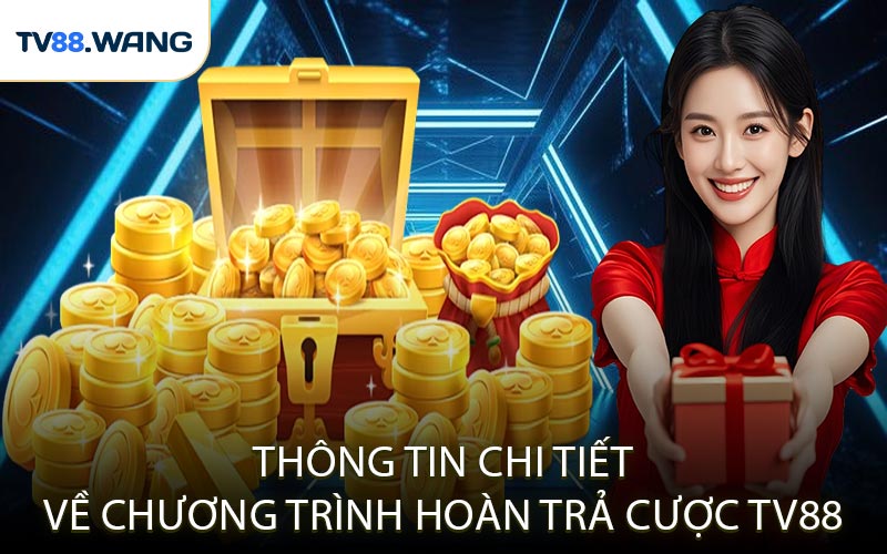 Thông Tin Chi Tiết Về Chương Trình Hoàn Trả Cược TV88