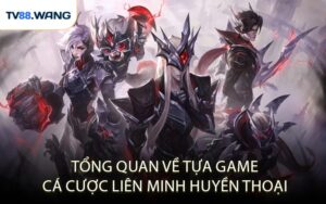 Tổng Quan Về Tựa Game Cá Cược Liên Minh Huyền Thoại