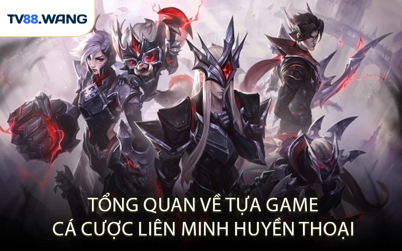 Tổng Quan Về Tựa Game Cá Cược Liên Minh Huyền Thoại