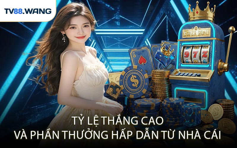Tỷ lệ thắng cao và phần thưởng hấp dẫn từ nhà cái