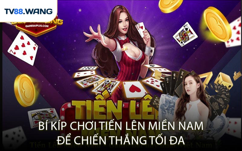 Bí Kíp Chơi Tiến Lên Miền Nam Để Chiến Thắng Tối Đa