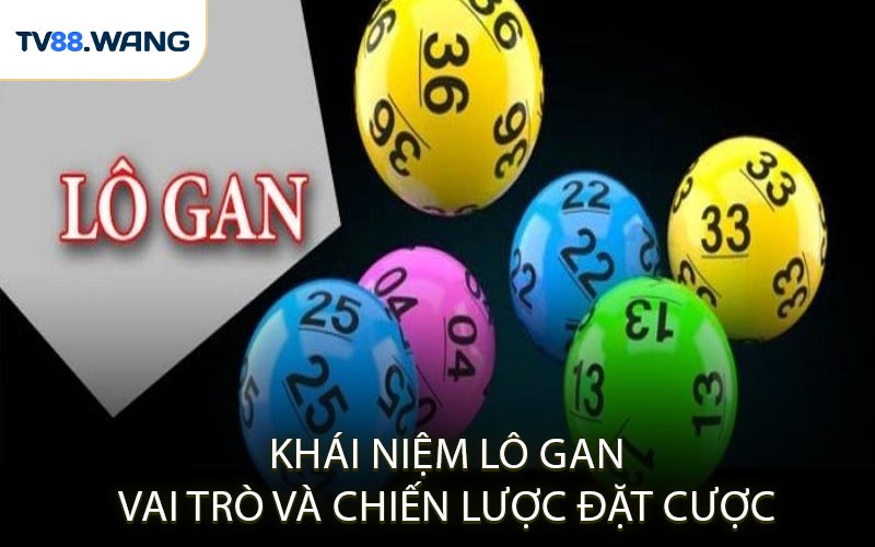 Khái Niệm Lô Gan Vai Trò Và Chiến Lược Đặt Cược